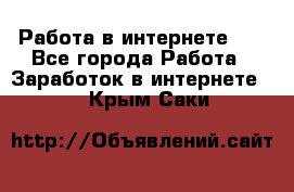   Работа в интернете!!! - Все города Работа » Заработок в интернете   . Крым,Саки